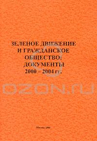 Зеленое движение и гражданское общество. Документы 2000-2004 гг.